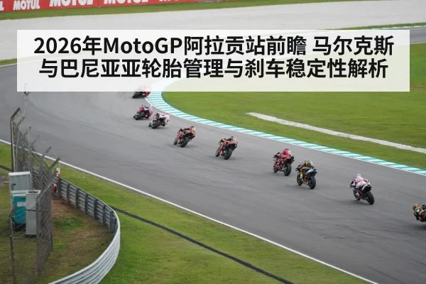 2026年MotoGP阿拉贡站前瞻 马尔克斯与巴尼亚亚轮胎管理与刹车稳定性解析